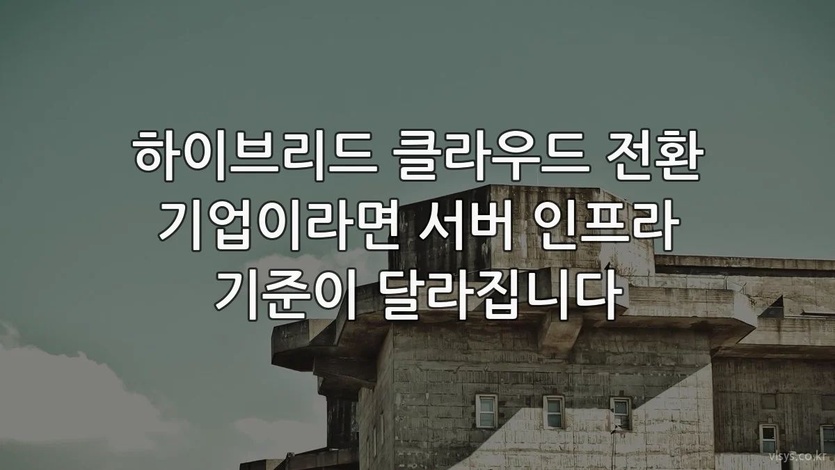 하이브리드 클라우드 전환 기업이라면 서버 인프라 기준이 달라집니다