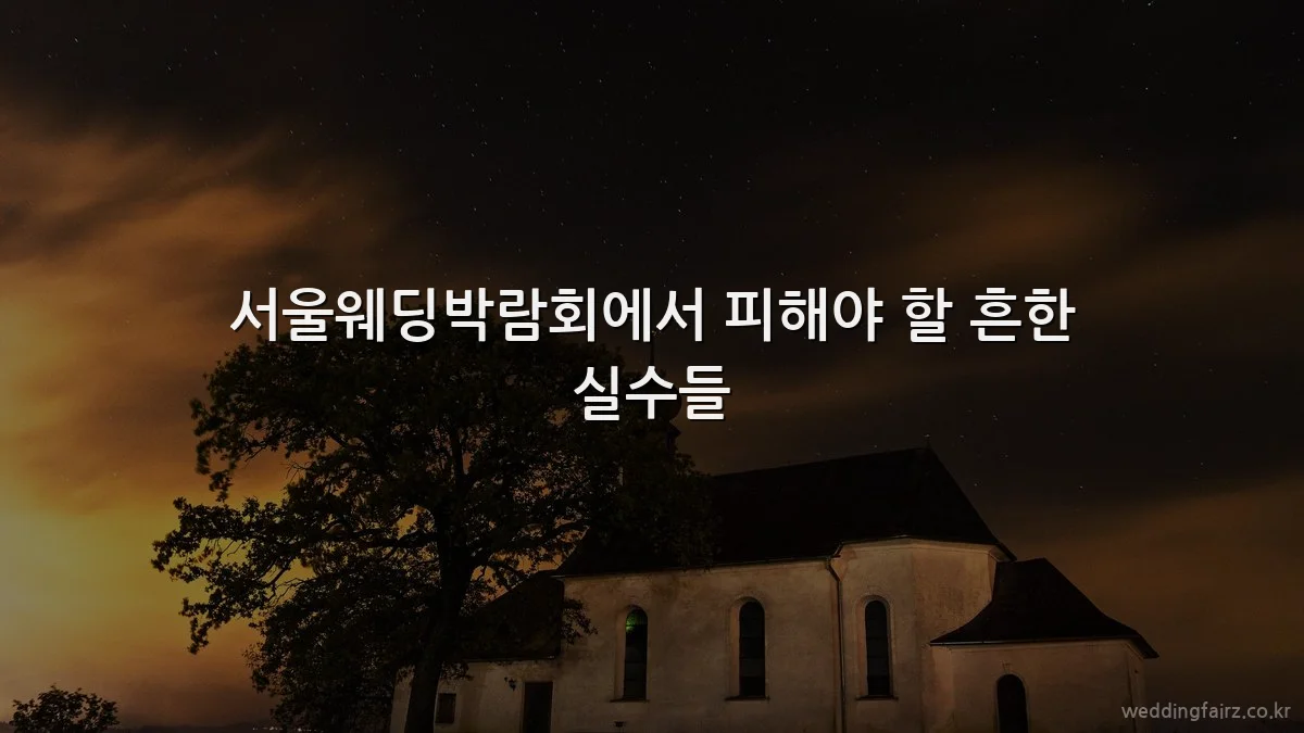 서울웨딩박람회에서 피해야 할 흔한 실수들