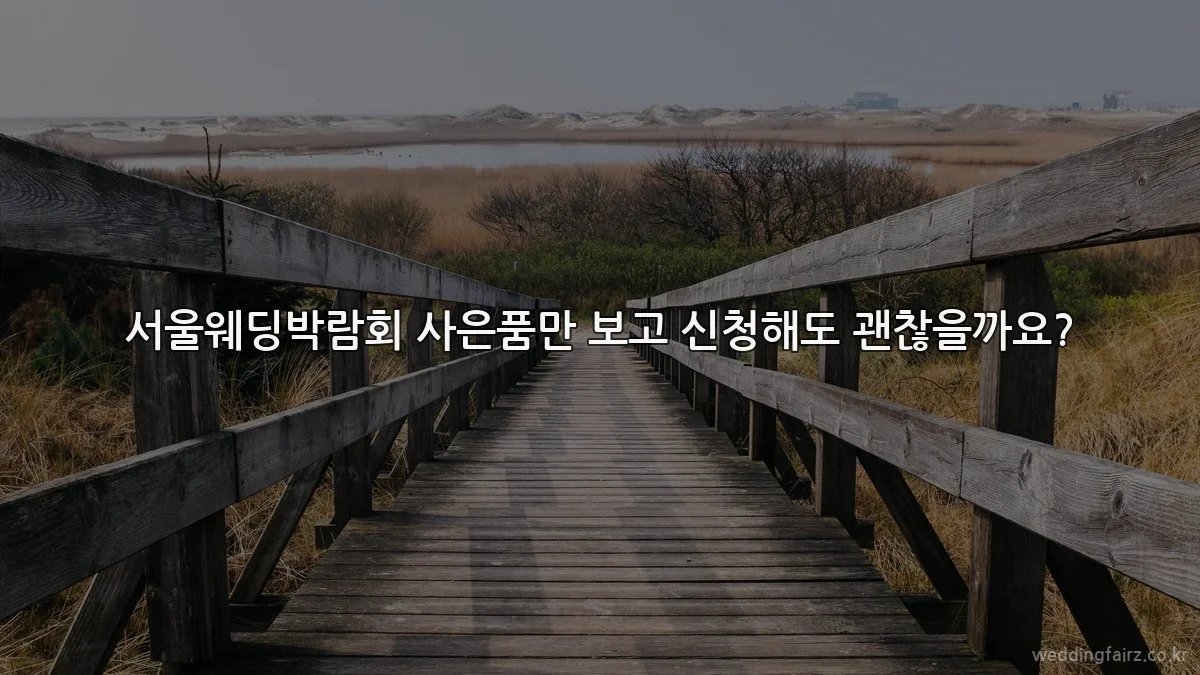 서울웨딩박람회 사은품만 보고 신청해도 괜찮을까요?