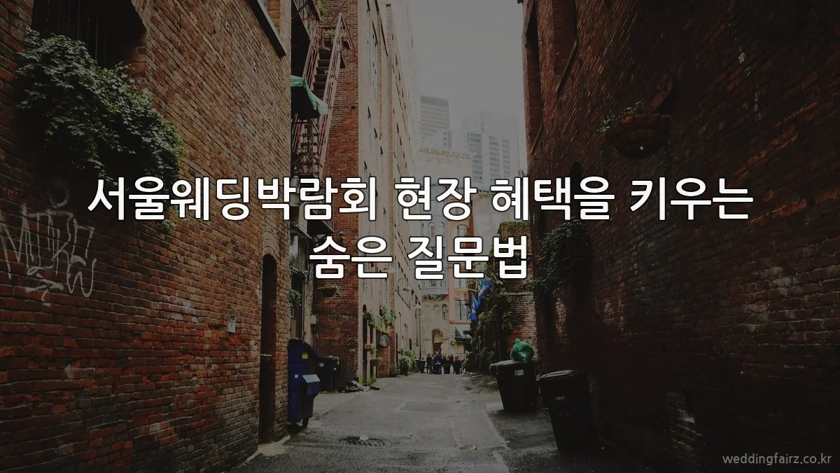 서울웨딩박람회 현장 혜택을 키우는 숨은 질문법