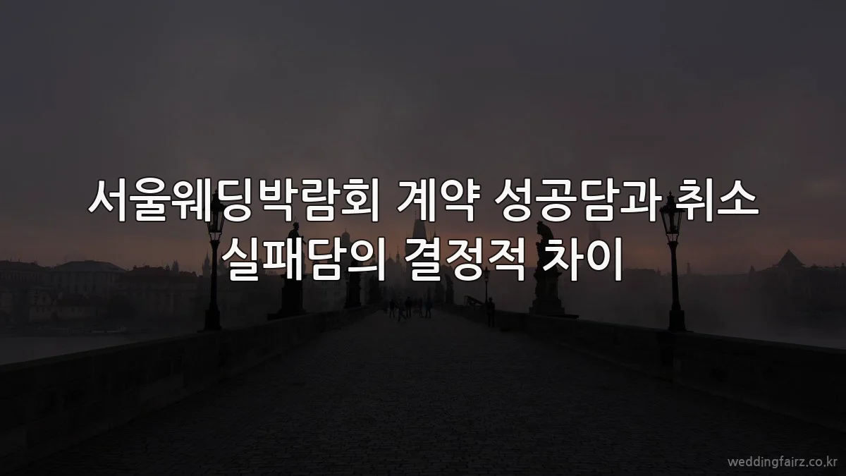 서울웨딩박람회 계약 성공담과 취소 실패담의 결정적 차이