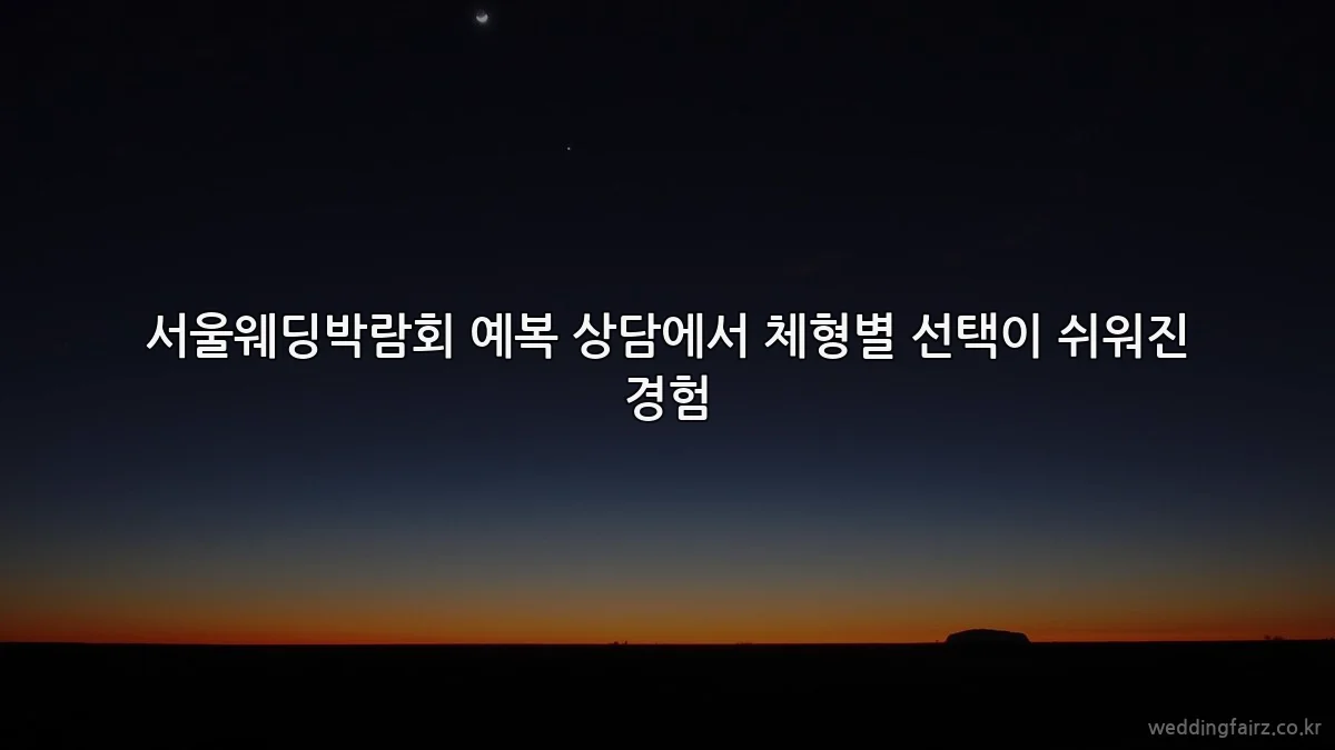 서울웨딩박람회 예복 상담에서 체형별 선택이 쉬워진 경험
