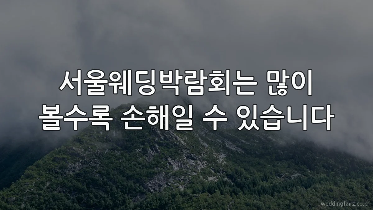 서울웨딩박람회는 많이 볼수록 손해일 수 있습니다