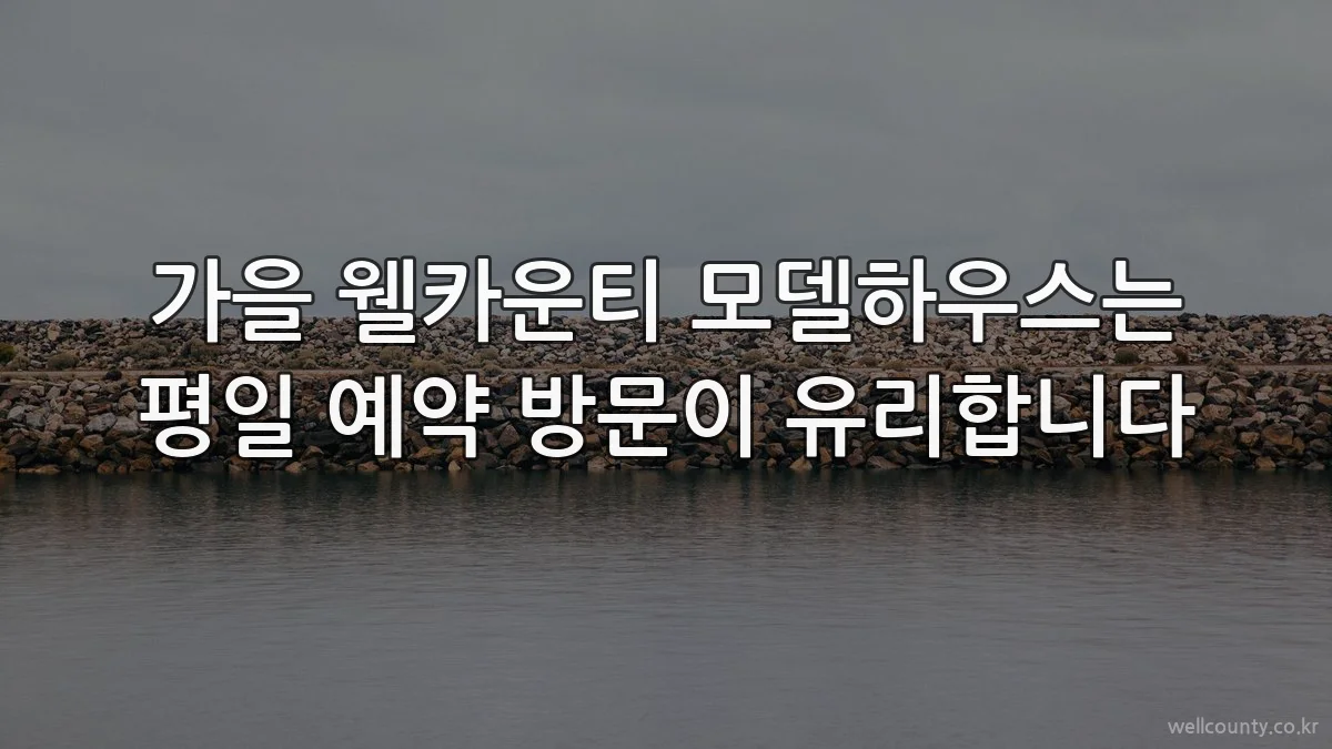 가을 웰카운티 모델하우스는 평일 예약 방문이 유리합니다