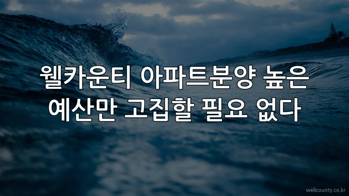 웰카운티 아파트분양 높은 예산만 고집할 필요 없다
