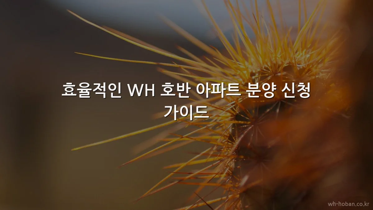 효율적인 WH 호반 아파트 분양 신청 가이드
