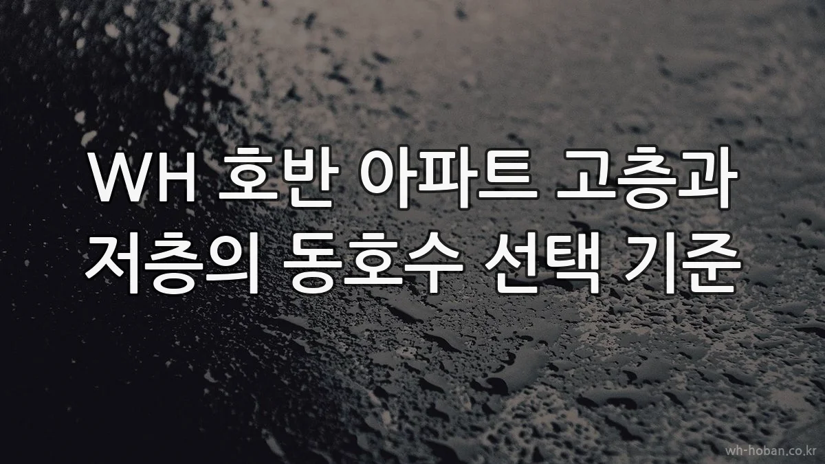 WH 호반 아파트 고층과 저층의 동호수 선택 기준