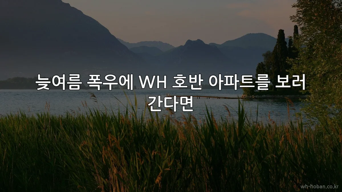늦여름 폭우에 WH 호반 아파트를 보러 간다면