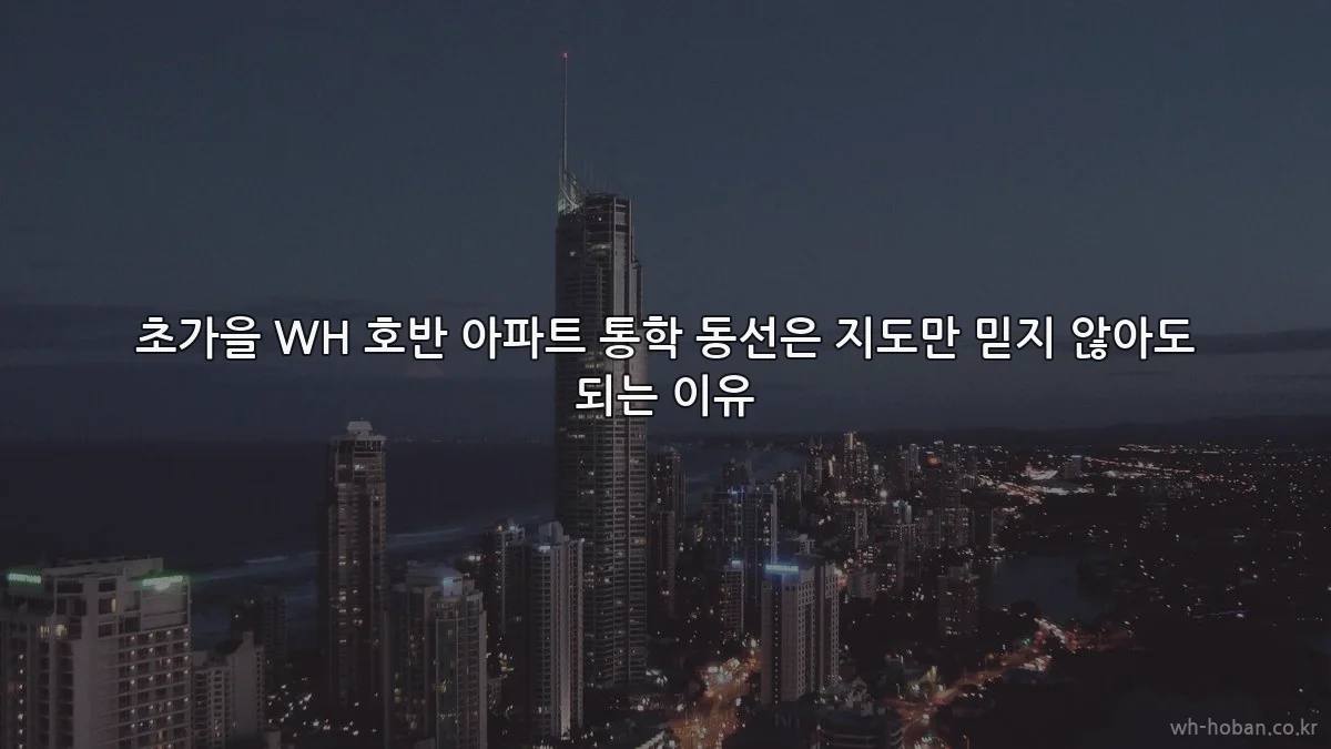 초가을 WH 호반 아파트 통학 동선은 지도만 믿지 않아도 되는 이유