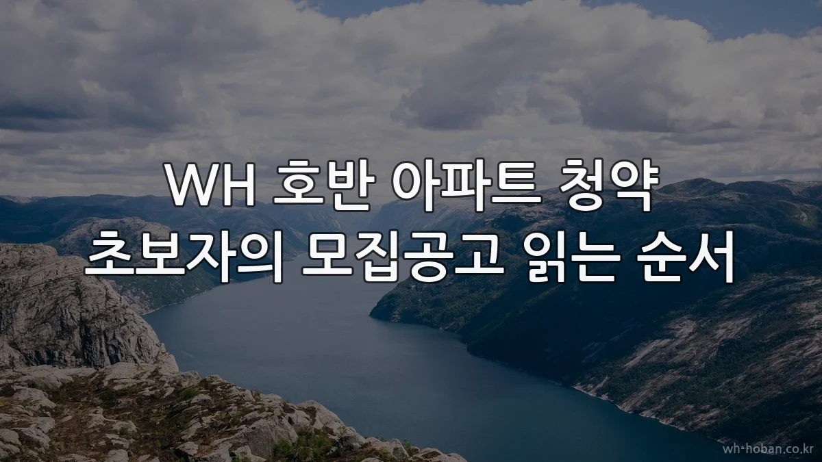 WH 호반 아파트 청약 초보자의 모집공고 읽는 순서