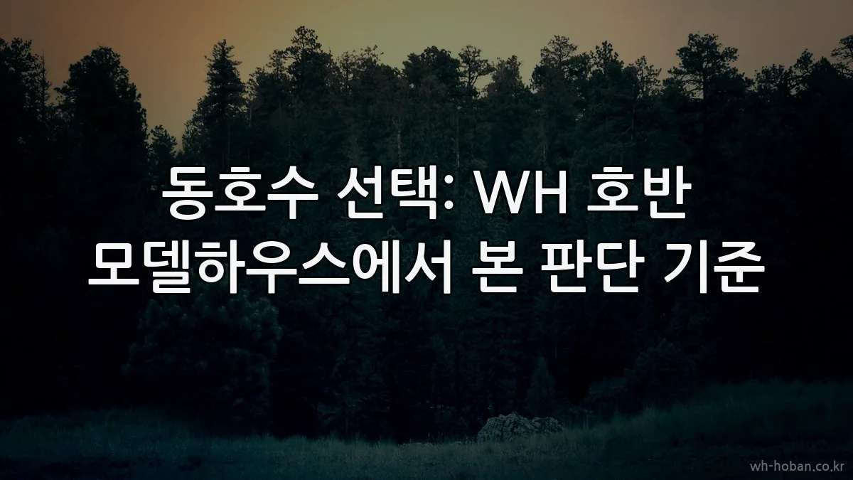 동호수 선택: WH 호반 모델하우스에서 본 판단 기준