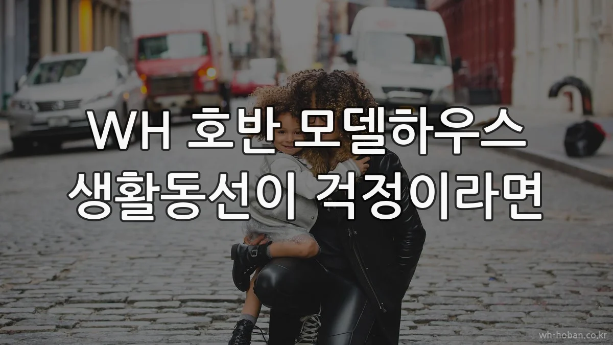 WH 호반 모델하우스 생활동선이 걱정이라면