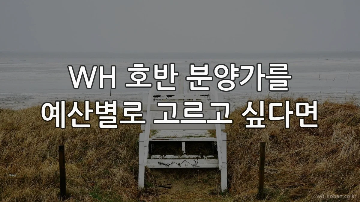 WH 호반 분양가를 예산별로 고르고 싶다면