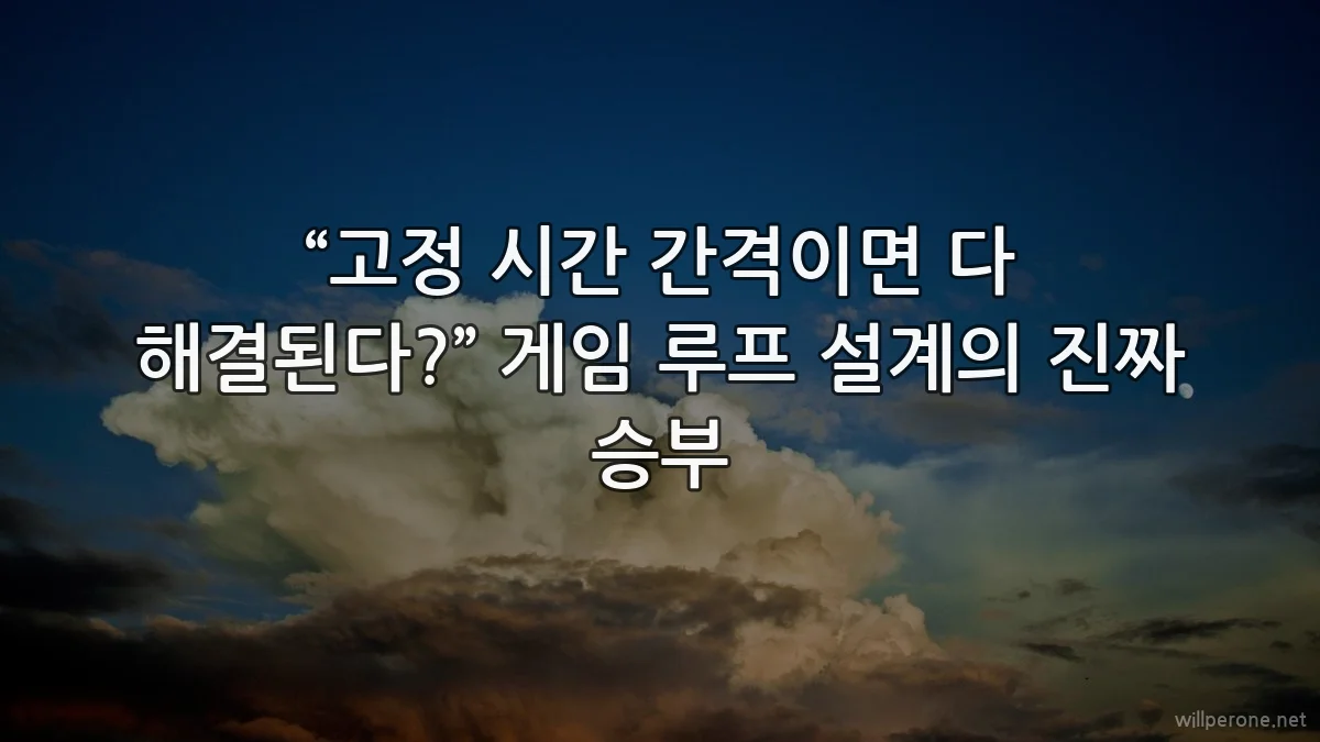 “고정 시간 간격이면 다 해결된다?” 게임 루프 설계의 진짜 승부