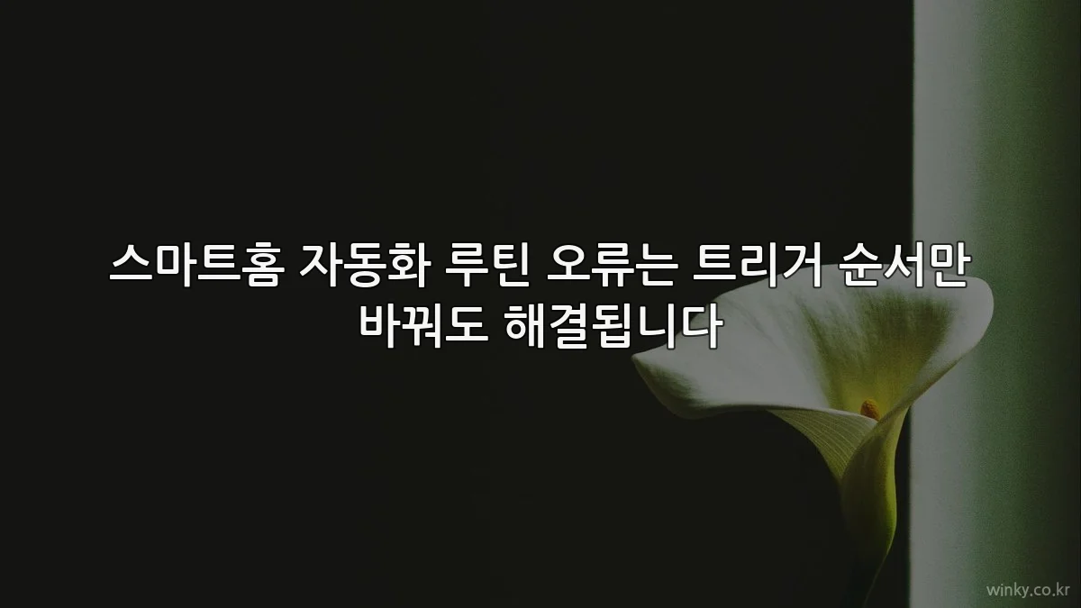 스마트홈 자동화 루틴 오류는 트리거 순서만 바꿔도 해결됩니다