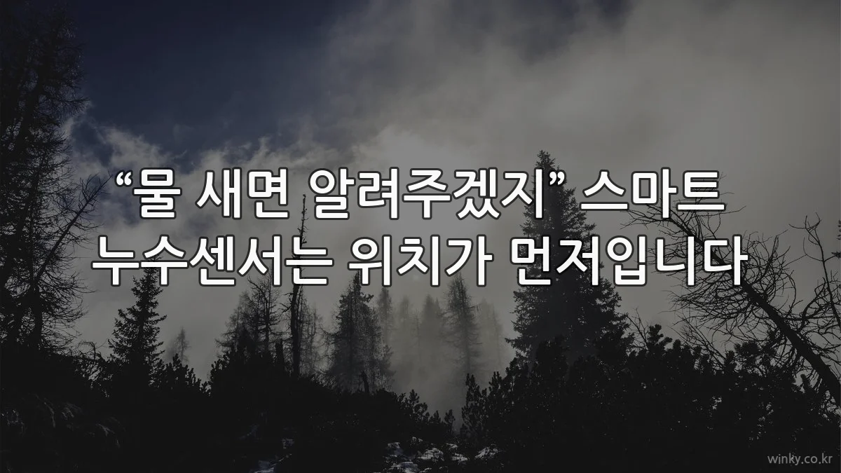 “물 새면 알려주겠지” 스마트 누수센서는 위치가 먼저입니다