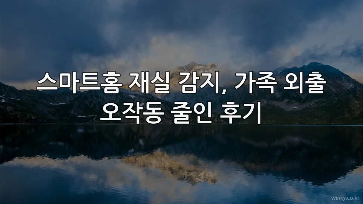 스마트홈 재실 감지, 가족 외출 오작동 줄인 후기