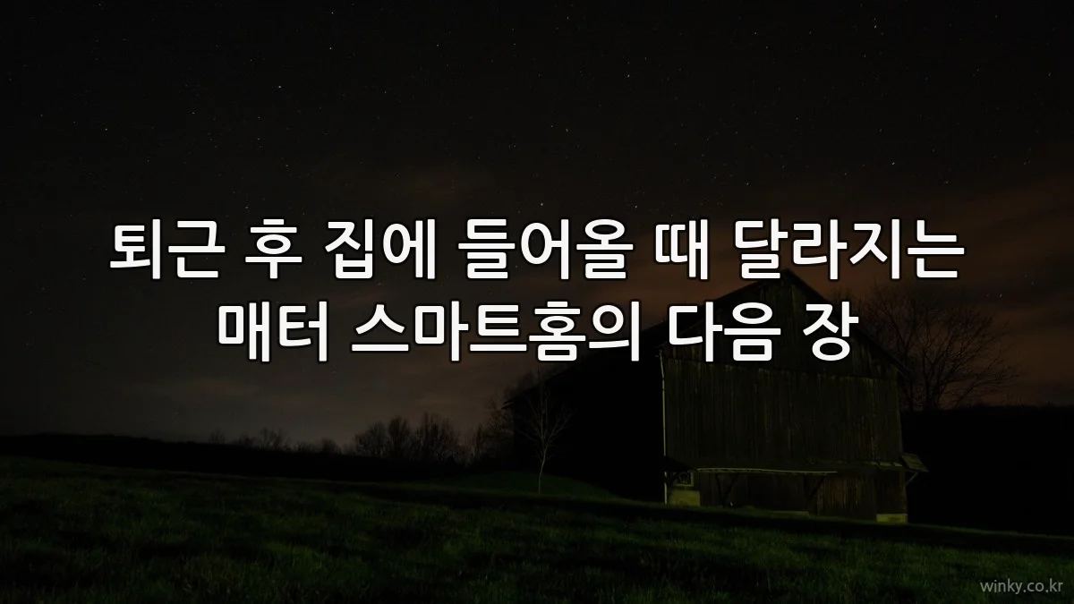 퇴근 후 집에 들어올 때 달라지는 매터 스마트홈의 다음 장