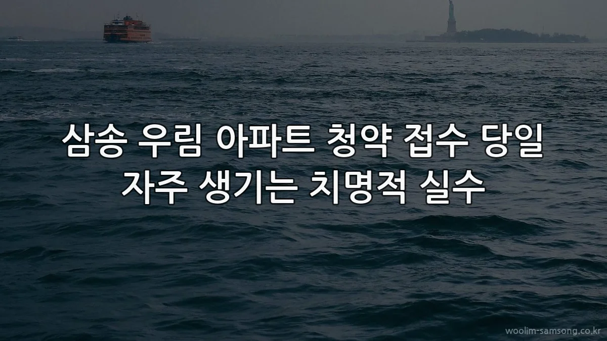 삼송 우림 아파트 청약 접수 당일 자주 생기는 치명적 실수