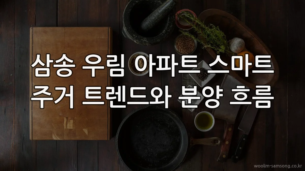 삼송 우림 아파트 스마트 주거 트렌드와 분양 흐름