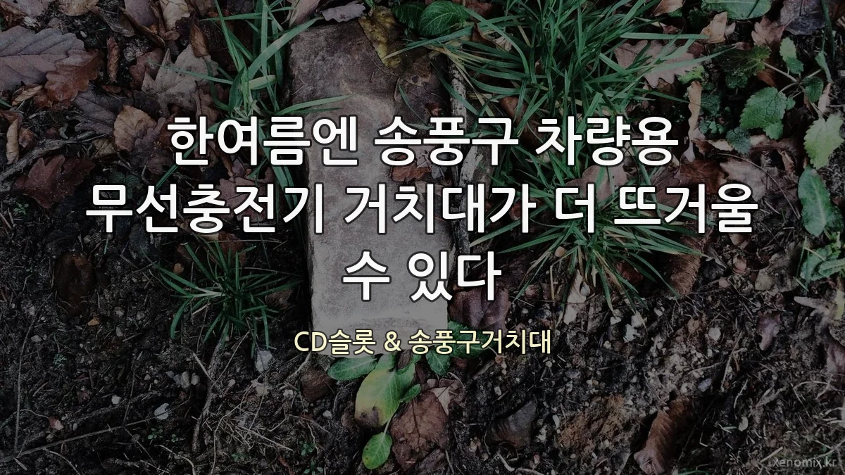 한여름엔 송풍구 차량용 무선충전기 거치대가 더 뜨거울 수 있다