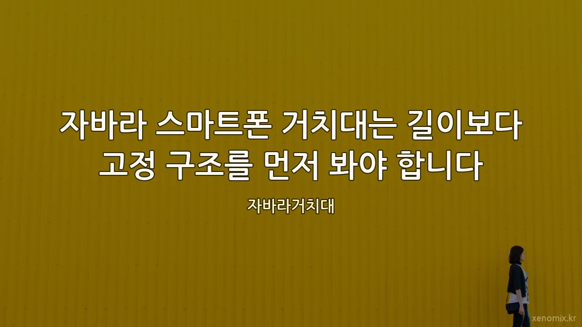 자바라 스마트폰 거치대는 길이보다 고정 구조를 먼저 봐야 합니다