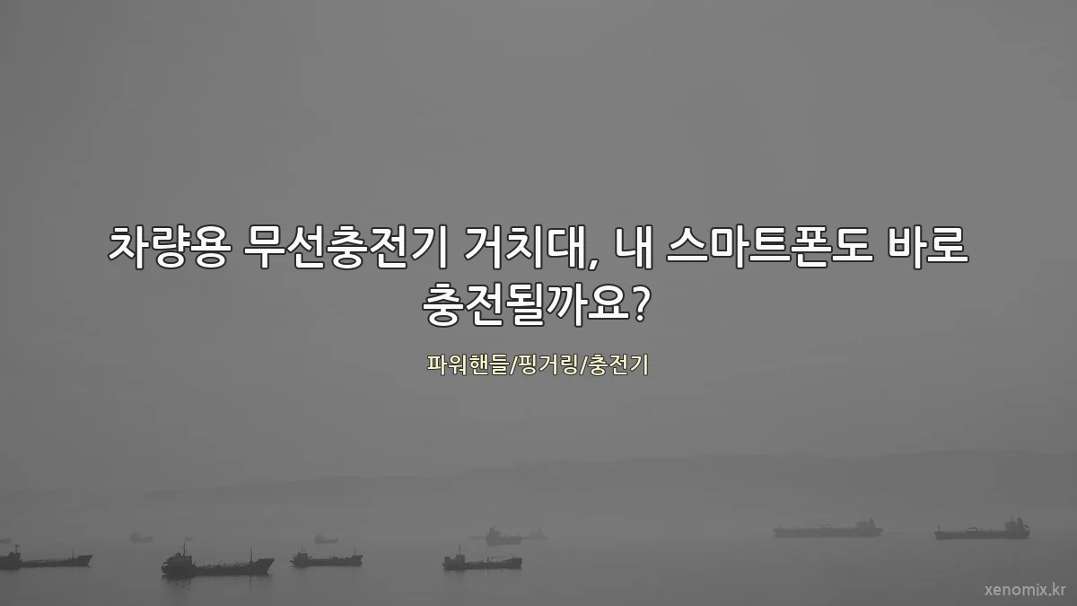 차량용 무선충전기 거치대, 내 스마트폰도 바로 충전될까요?