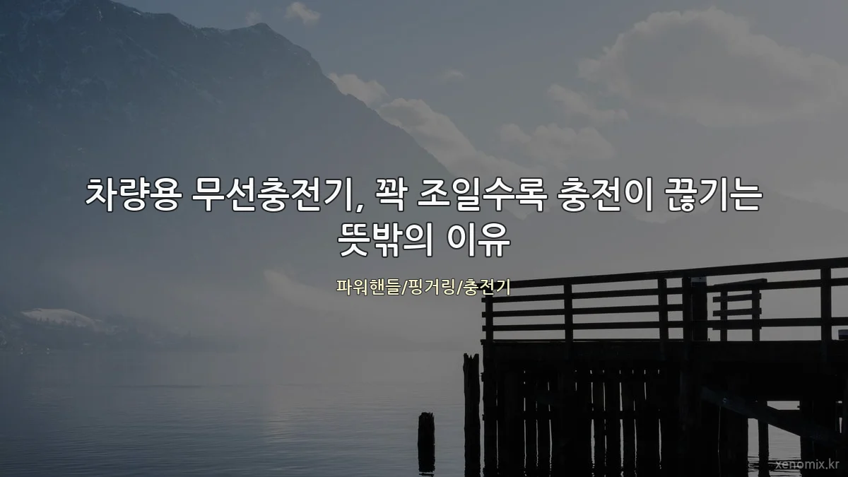 차량용 무선충전기, 꽉 조일수록 충전이 끊기는 뜻밖의 이유