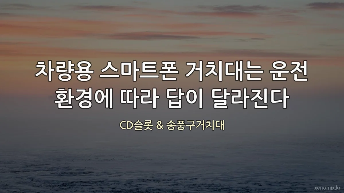 차량용 스마트폰 거치대는 운전 환경에 따라 답이 달라진다