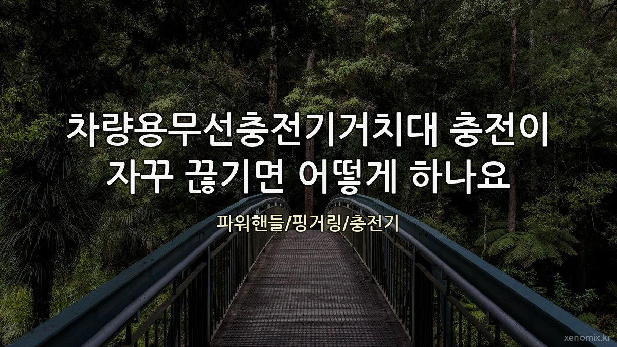 차량용무선충전기거치대 충전이 자꾸 끊기면 어떻게 하나요