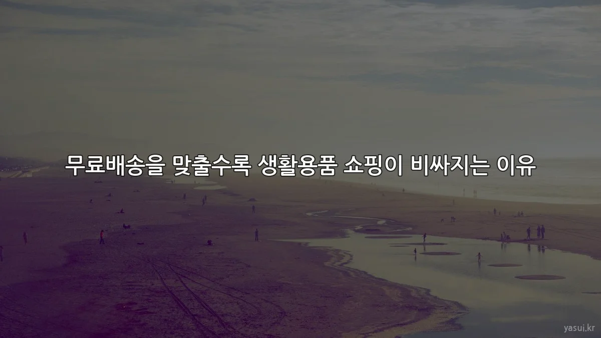 무료배송을 맞출수록 생활용품 쇼핑이 비싸지는 이유