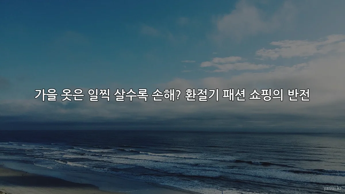 가을 옷은 일찍 살수록 손해? 환절기 패션 쇼핑의 반전