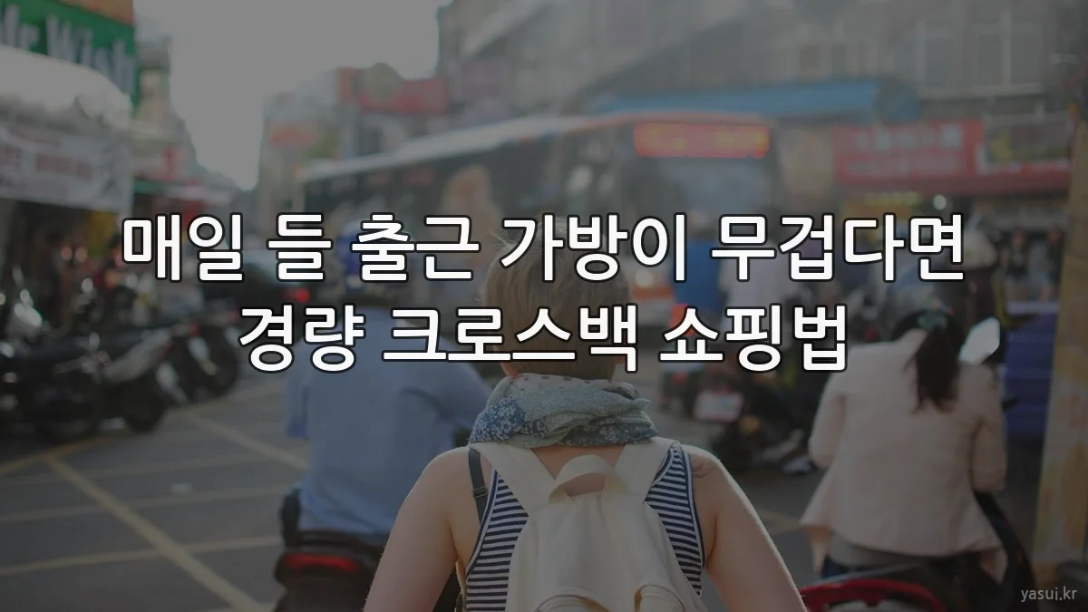 매일 들 출근 가방이 무겁다면 경량 크로스백 쇼핑법