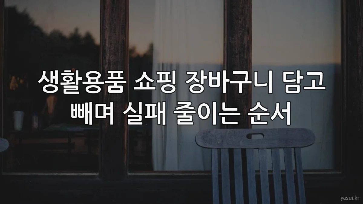 생활용품 쇼핑 장바구니 담고 빼며 실패 줄이는 순서