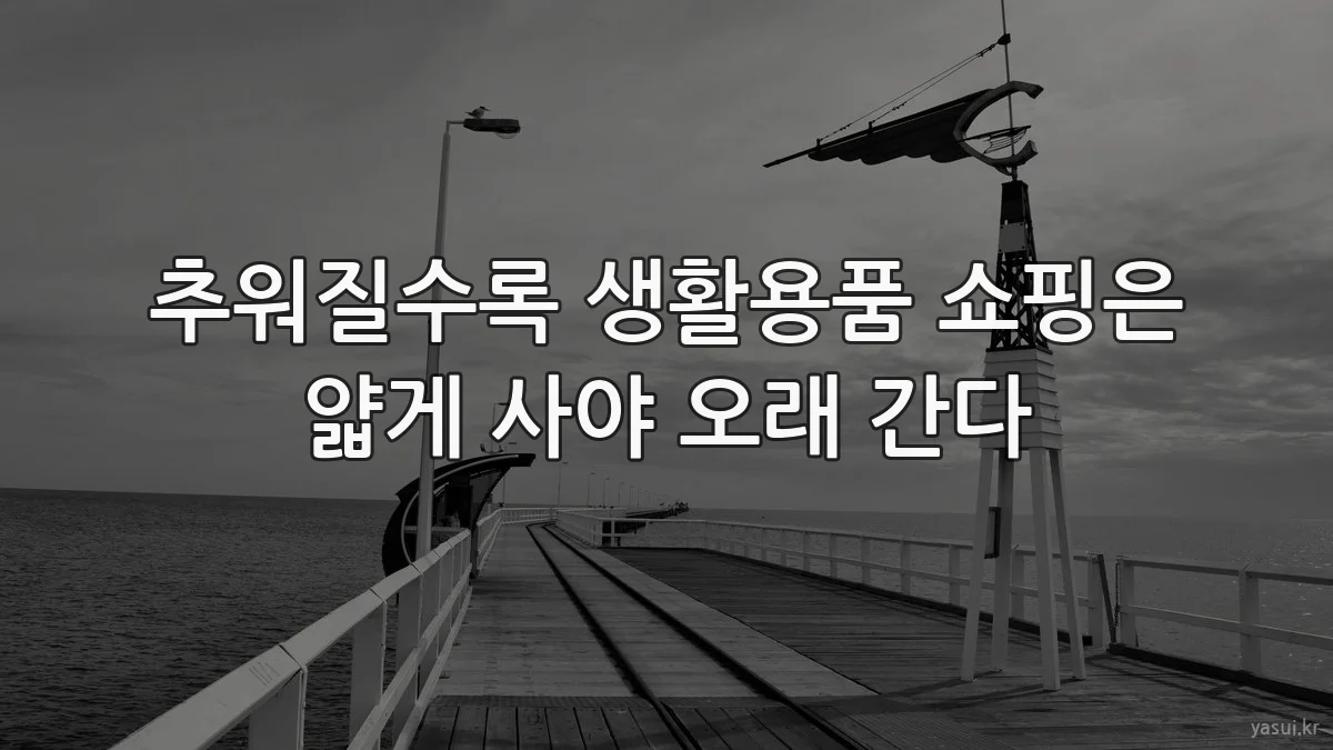 추워질수록 생활용품 쇼핑은 얇게 사야 오래 간다