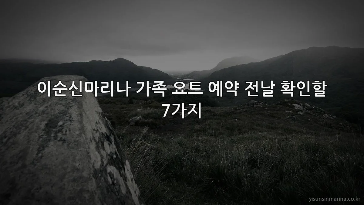 이순신마리나 가족 요트 예약 전날 확인할 7가지