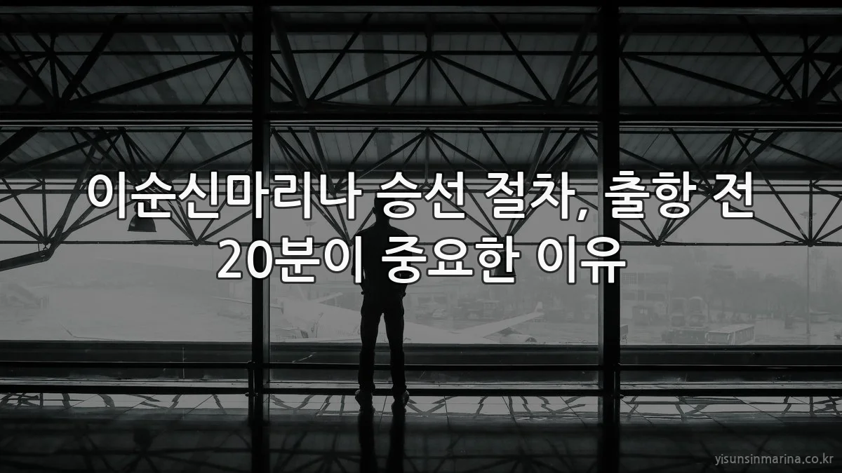 이순신마리나 승선 절차, 출항 전 20분이 중요한 이유