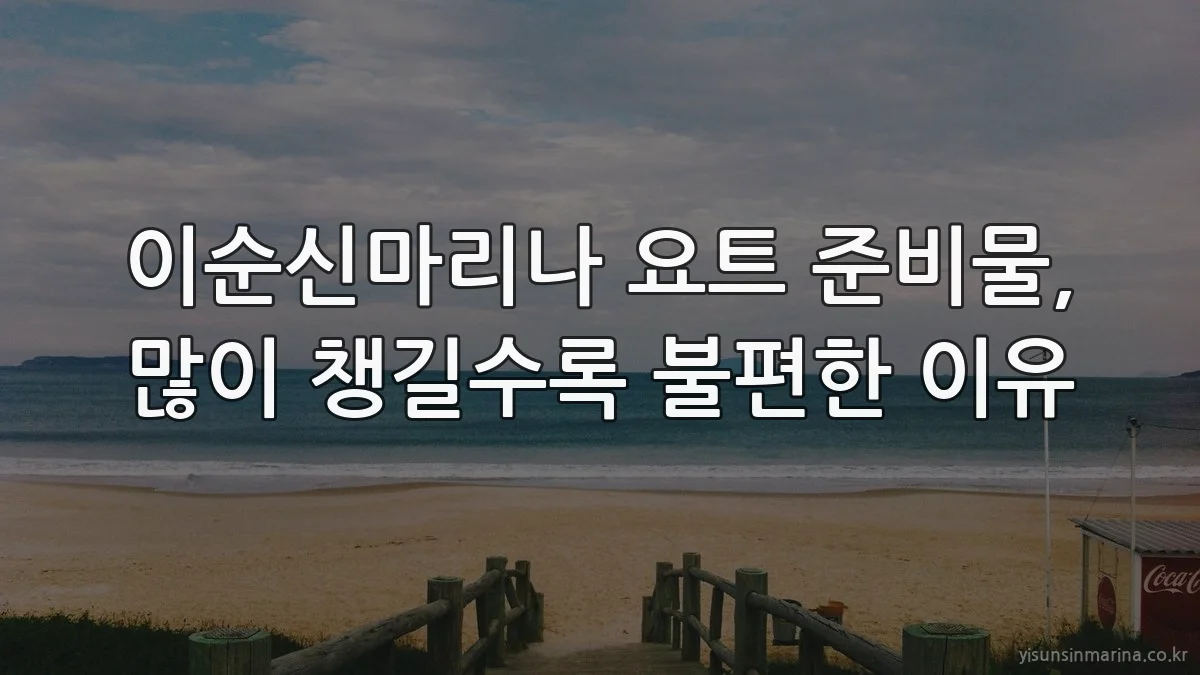 이순신마리나 요트 준비물, 많이 챙길수록 불편한 이유