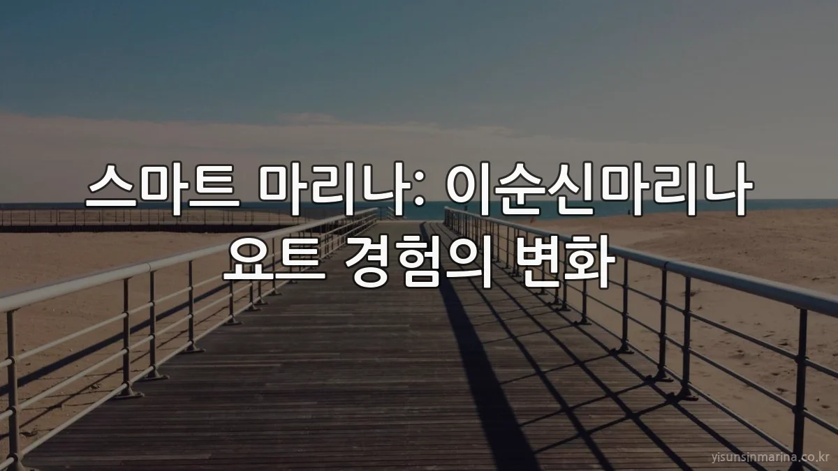 스마트 마리나: 이순신마리나 요트 경험의 변화