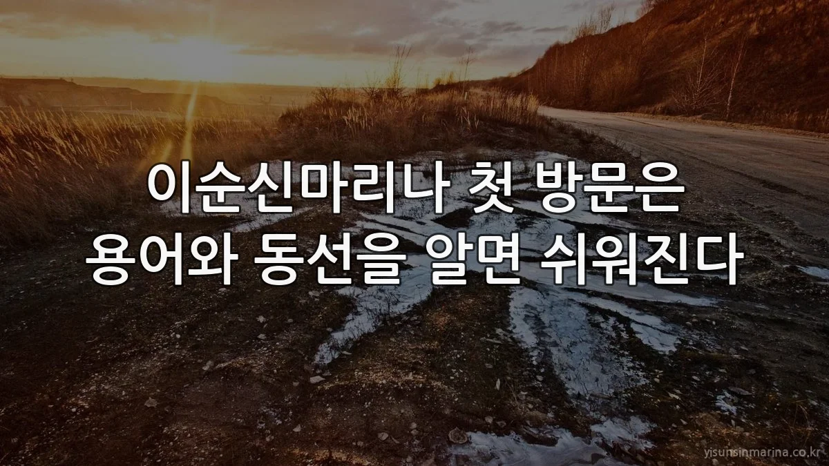 이순신마리나 첫 방문은 용어와 동선을 알면 쉬워진다