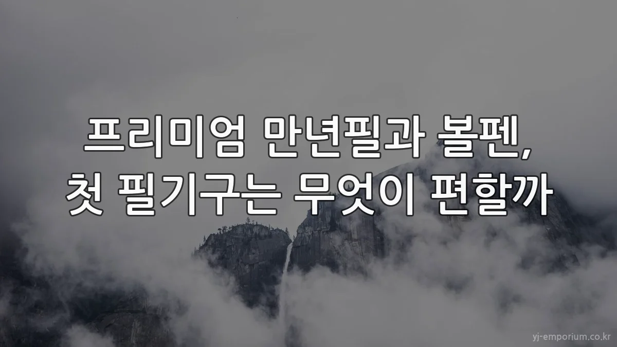 프리미엄 만년필과 볼펜, 첫 필기구는 무엇이 편할까