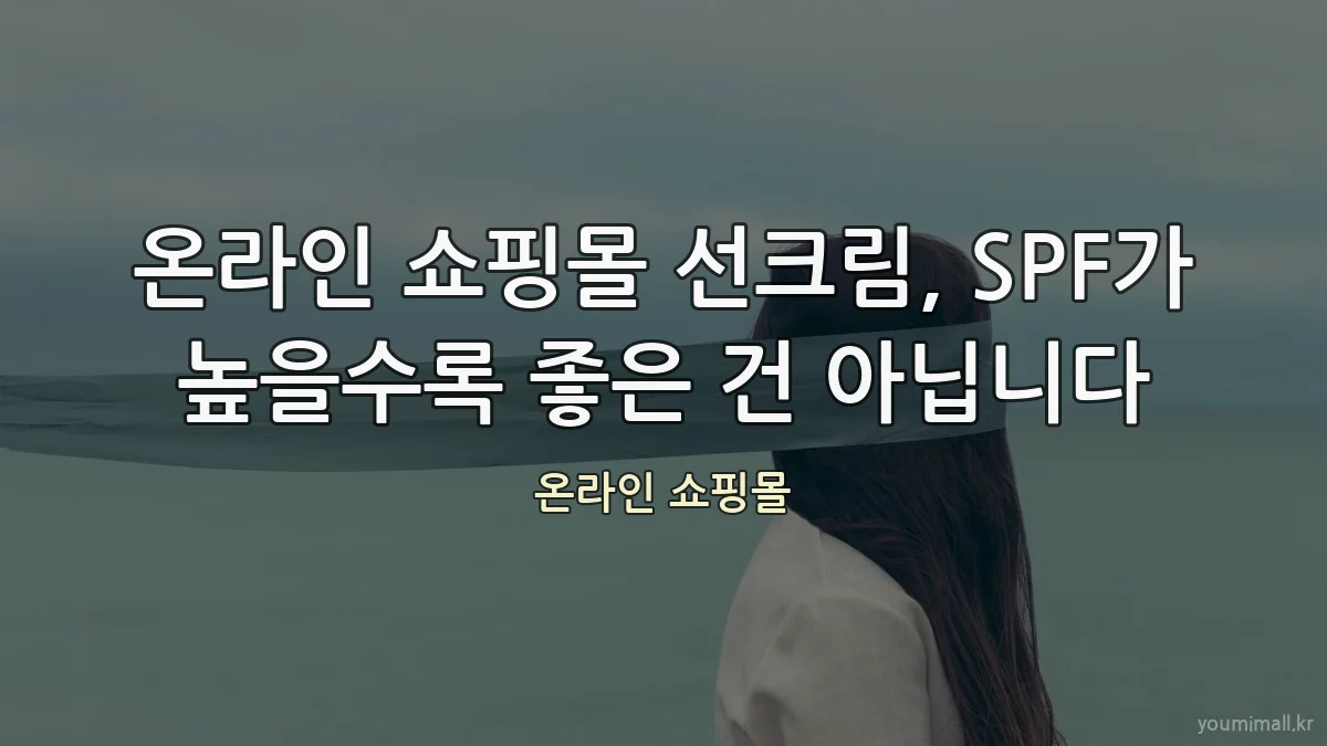 온라인 쇼핑몰 선크림, SPF가 높을수록 좋은 건 아닙니다