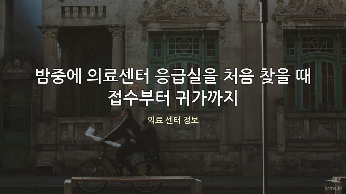 밤중에 의료센터 응급실을 처음 찾을 때 접수부터 귀가까지