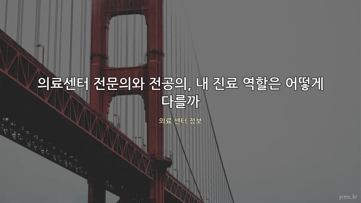 의료센터 전문의와 전공의, 내 진료 역할은 어떻게 다를까