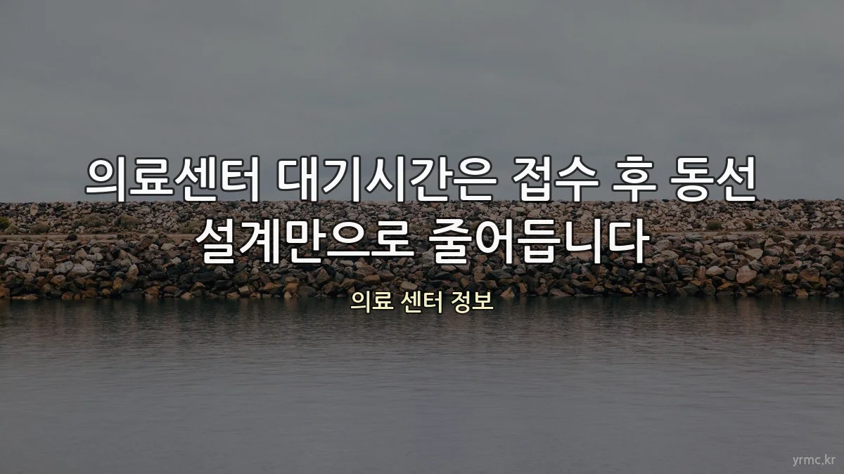 의료센터 대기시간은 접수 후 동선 설계만으로 줄어듭니다