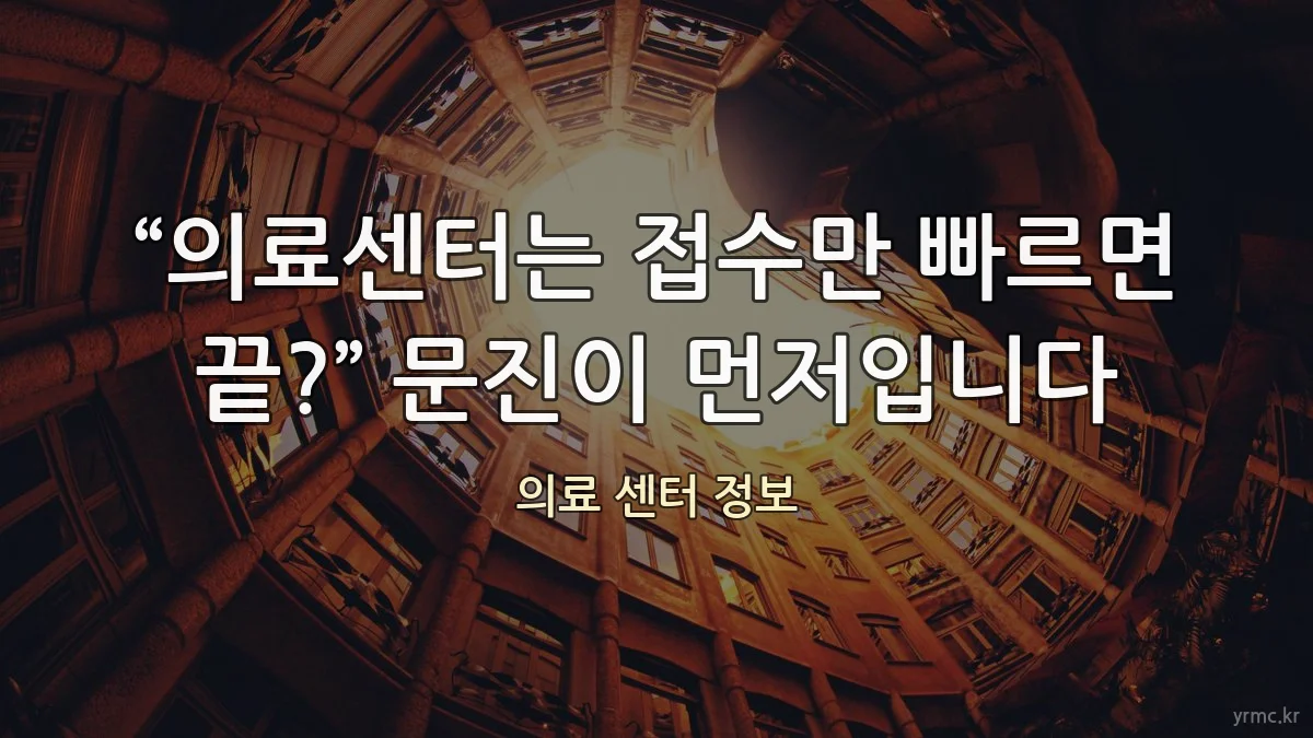 “의료센터는 접수만 빠르면 끝?” 문진이 먼저입니다