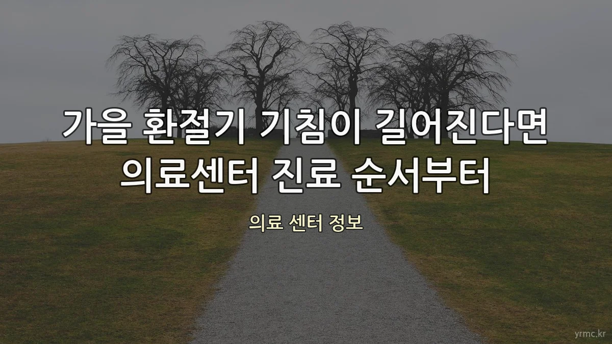 가을 환절기 기침이 길어진다면 의료센터 진료 순서부터