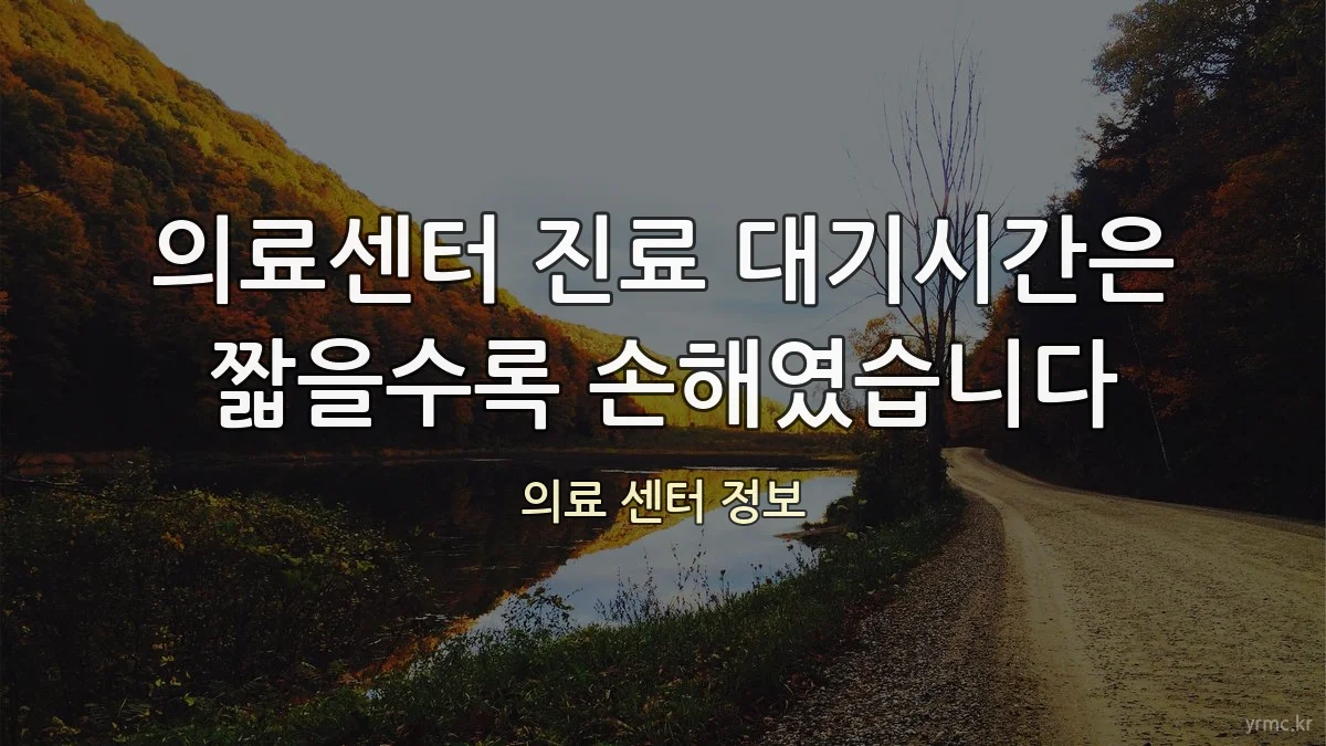 의료센터 진료 대기시간은 짧을수록 손해였습니다