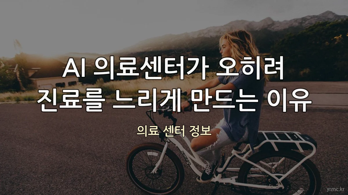 AI 의료센터가 오히려 진료를 느리게 만드는 이유