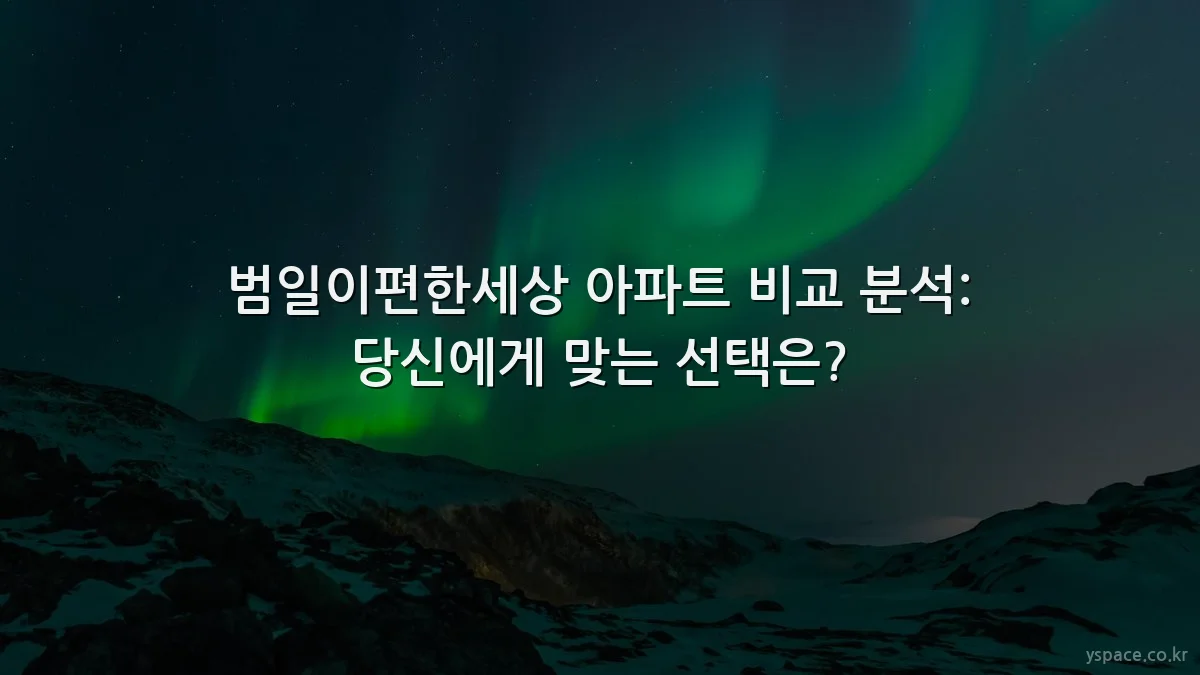 범일이편한세상 아파트 비교 분석: 당신에게 맞는 선택은?